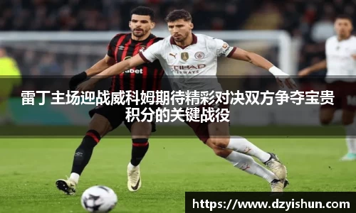 zoty中欧雷丁主场迎战威科姆期待精彩对决双方争夺宝贵积分的关键战役